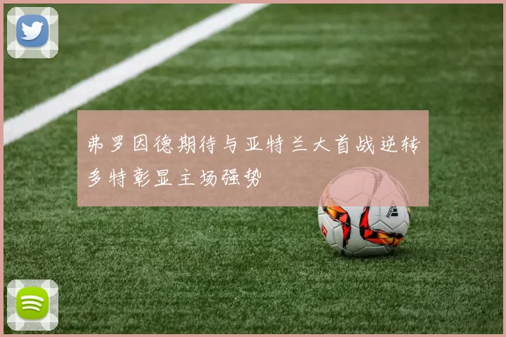 弗罗因德期待与亚特兰大首战逆转多特彰显主场强势