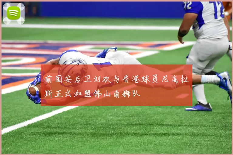 前国安后卫刘欢与香港球员尼高拉斯正式加盟佛山南狮队