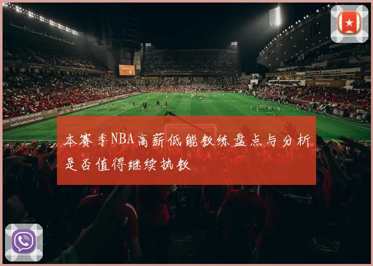 本赛季NBA高薪低能教练盘点与分析是否值得继续执教